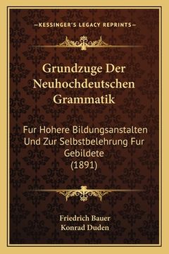 portada Grundzuge Der Neuhochdeutschen Grammatik: Fur Hohere Bildungsanstalten Und Zur Selbstbelehrung Fur Gebildete (1891) (en Alemán)