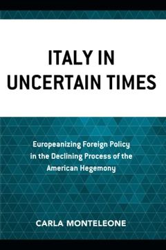 portada Italy in Uncertain Times: Europeanizing Foreign Policy in the Declining Process of the American Hegemony (Foreign Policies of the Middle Powers) 