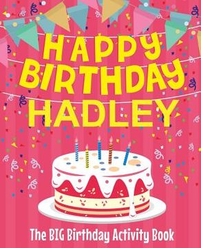 portada Happy Birthday Hadley - The Big Birthday Activity Book: (Personalized Children's Activity Book) (en Inglés)