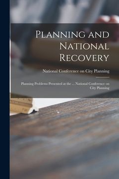 portada Planning and National Recovery: Planning Problems Presented at the ... National Conference on City Planning (en Inglés)