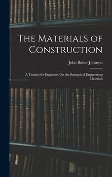 portada The Materials of Construction: A Treatise for Engineers On the Strength of Engineering Materials (en Inglés)