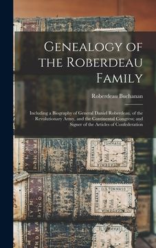 portada Genealogy of the Roberdeau Family: Including a Biography of General Daniel Roberdeau, of the Revolutionary Army, and the Continental Congress; and Sig (en Inglés)