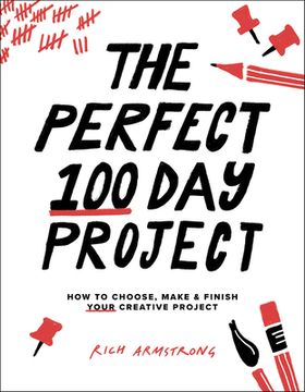 portada The Perfect 100 Day Project: How to Choose, Make, and Finish Your Creative Project
