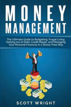 portada Money Management: The Ultimate Guide to Budgeting, Frugal Living, Getting out of Debt, Credit Repair, and Managing Your Personal Finance (en Inglés)
