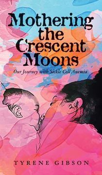 portada Mothering the Crescent Moons: Our Journey with Sickle Cell Anemia (en Inglés)