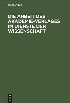 portada Die Arbeit des Akademie-Verlages im Dienste der Wissenschaft: Zur 250. Jahresfeier der Deutschen Akademie der Wissenschaften zu Berlin (en Alemán)