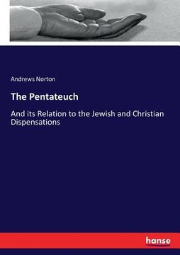 portada The Pentateuch: And its Relation to the Jewish and Christian Dispensations (en Inglés)