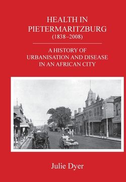portada Health in Pietermaritzburg (1838-2008): A history of urbanisation and disease in an African city (en Inglés)