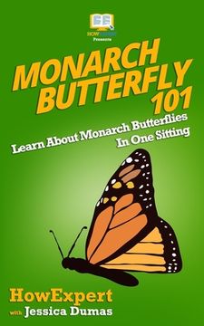 portada Monarch Butterfly 101: Learn About Monarch Butterflies In One Sitting (en Inglés)