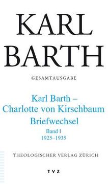 portada Karl Barth Gesamtausgabe: Abt. V: Briefe. Karl Barth - Charlotte Von Kirschbaum. 1925-1935 Band I (en Alemán)