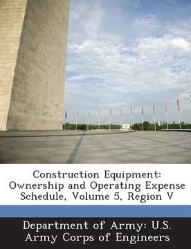 portada Construction Equipment: Ownership and Operating Expense Schedule, Volume 5, Region V (en Inglés)
