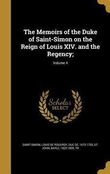 portada The Memoirs of the Duke of Saint-Simon on the Reign of Louis XIV. and the Regency;; Volume 4 (en Inglés)