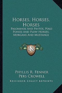 portada horses, horses, horses: palominos and pintos, polo ponies and plow horses, morgans and mustangs (en Inglés)