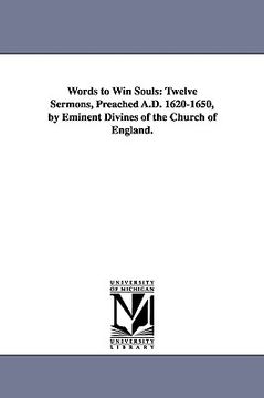 portada words to win souls: twelve sermons, preached a.d. 1620-1650, by eminent divines of the church of england. (in English)