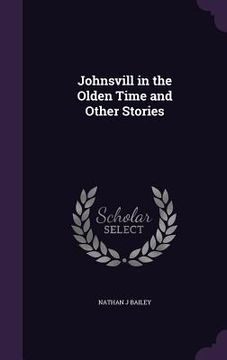 portada Johnsvill in the Olden Time and Other Stories (en Inglés)