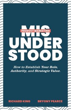 portada Product Marketing Misunderstood: How to Establish Your Role, Authority, and Strategic Value (en Inglés)