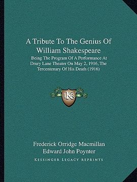 portada a tribute to the genius of william shakespeare: being the program of a performance at drury lane theater on may 2, 1916, the tercentenary of his dea (en Inglés)