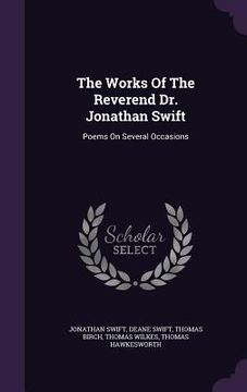 portada The Works Of The Reverend Dr. Jonathan Swift: Poems On Several Occasions (in English)