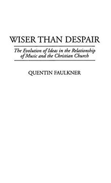 portada Wiser Than Despair: The Evolution of Ideas in the Relationship of Music and the Christian Church (Contributions to the Study of Music & Dance) (en Inglés)