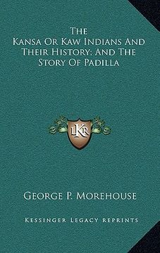 portada the kansa or kaw indians and their history; and the story of padilla (in English)