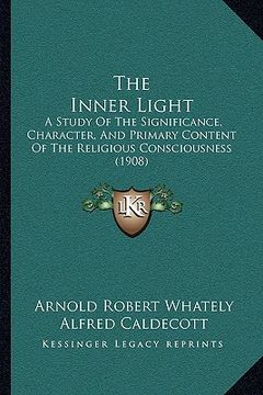 portada the inner light: a study of the significance, character, and primary content of the religious consciousness (1908) (in English)