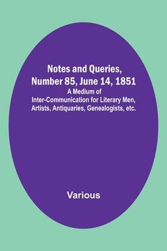 portada Notes and Queries, Number 85, June 14, 1851; A Medium of Inter-communication for Literary Men, Artists, Antiquaries, Genealogists, etc. (en Inglés)