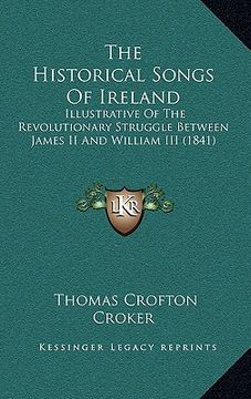 portada the historical songs of ireland: illustrative of the revolutionary struggle between james ii and william iii (1841) (en Inglés)