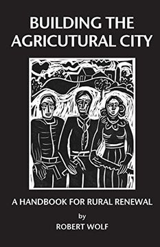 portada Building the Agricultural City: A Handbook for Rural Renewal (en Inglés)