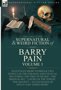 portada The Collected Supernatural and Weird Fiction of Barry Pain-Volume 1: Seventeen Short Stories & Two Novels of the Strange and Unusual Including 'The Tr (en Inglés)