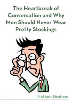 portada the heartbreak of conversation and why men should never wear pretty stockings (en Inglés)