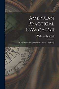 portada American Practical Navigator: An Epitome of Navigation and Nautical Astronomy (en Inglés)