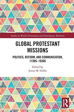 portada Global Protestant Missions: Politics, Reform, and Communication, 1730S-1930S (Studies in World Christianity and Interreligious Relations) (en Inglés)