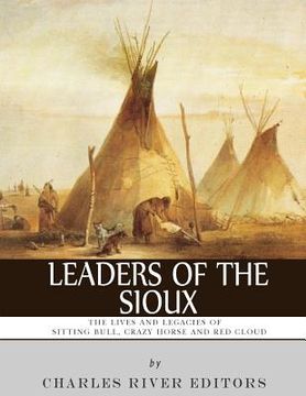 portada Leaders of the Sioux: The Lives and Legacies of Sitting Bull, Crazy Horse and Red Cloud (en Inglés)