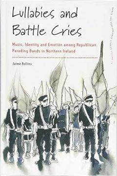 portada Lullabies and Battle Cries: Music, Identity, and Emotion Among Republican Parading Bands in Northern Ireland (Dance and Performance Studies) 