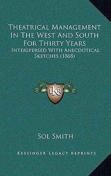 portada theatrical management in the west and south for thirty years: interspersed with anecdotical sketches (1868) (in English)