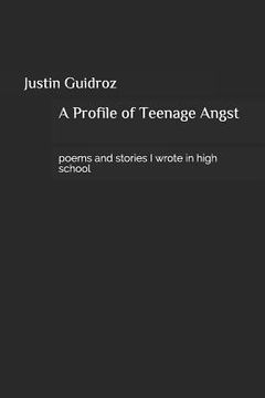 portada A Profile of Teenage Angst: Poems and Stories I Wrote in High School (in English)