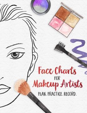 portada Face Charts for Makeup Artists - Plan. Practice. Record.: Face Charts for Cosmetology Students, Theater, Film and More (en Inglés)