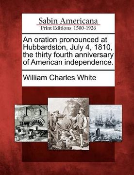 portada an oration pronounced at hubbardston, july 4, 1810, the thirty fourth anniversary of american independence. (in English)