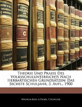 portada Theorie Und Praxis Des Volksschulunterrichts Nach Herbartischen Grundsatzen: Das Sechste Schuljahr, 3. Aufl., 1900 (in German)