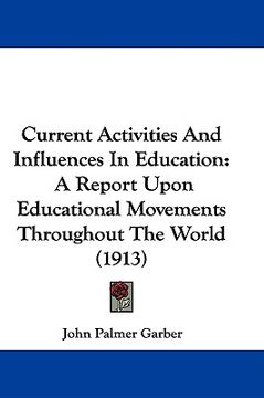 portada current activities and influences in education: a report upon educational movements throughout the world (1913)