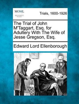 portada the trial of john m'taggart, esq. for adultery with the wife of jesse gregson, esq. (en Inglés)