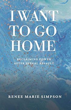 portada I Want to go Home: Reclaiming Power After Sexual Assault (en Inglés)