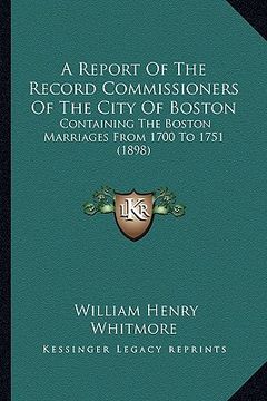 portada a report of the record commissioners of the city of boston: containing the boston marriages from 1700 to 1751 (1898) (en Inglés)