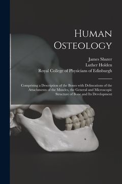 portada Human Osteology: Comprising a Description of the Bones With Delineations of the Attachments of the Muscles, the General and Microscopic (in English)