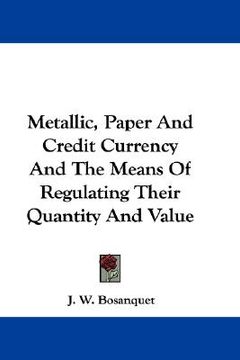 portada metallic, paper and credit currency and the means of regulating their quantity and value (en Inglés)