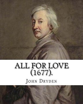 portada All for Love (1677). By: John Dryden: John Dryden (19 August [O.S. 9 August] 1631 - 12 May [O.S. 1 May] 1700) was an English poet, literary cri 