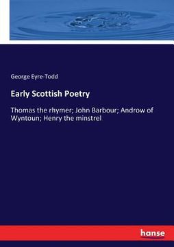 portada Early Scottish Poetry: Thomas the rhymer; John Barbour; Androw of Wyntoun; Henry the minstrel (en Inglés)