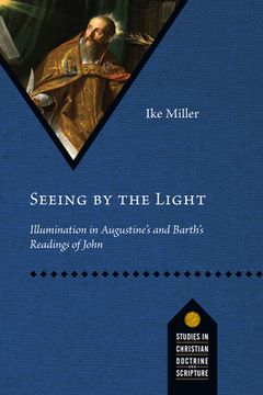 portada Seeing by the Light: Illumination in Augustine's and Barth's Readings of John (en Inglés)
