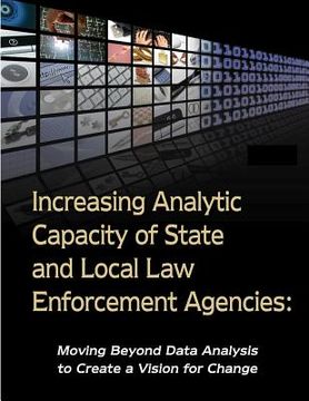 portada Increasing Analytic Capacity of State and Local Law Enforcement Agencies: Moving Beyond Data Analysis to Create a Vision for Change (in English)