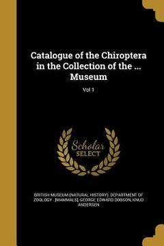 portada Catalogue of the Chiroptera in the Collection of the ... Museum; Vol 1 (en Inglés)